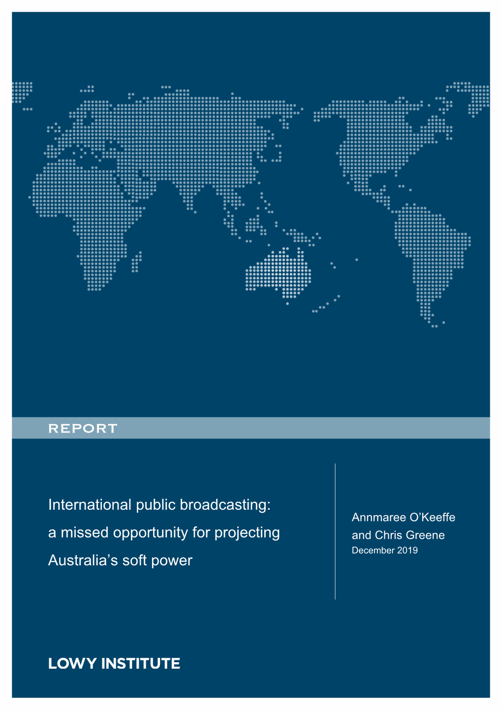 International Public Broadcasting: Annmaree O’Keeffe a Missed Opportunity for Projecting and Chris Greene December 2019 Australia’S Soft Power