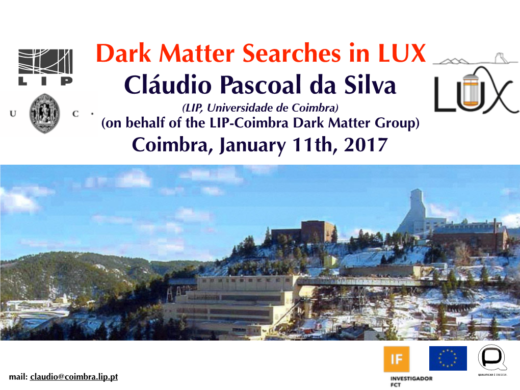 Dark Matter Searches in LUX Cláudio Pascoal Da Silva (LIP, Universidade De Coimbra) (On Behalf of the LIP-Coimbra Dark Matter Group) Coimbra, January 11Th, 2017