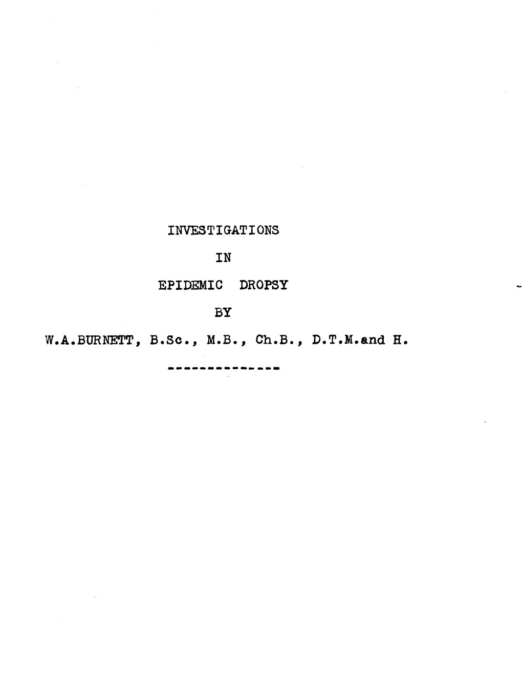 W.A.BURNETT, INVESTIGATIONS in EPIDEMIC DROPSY by B.Sc., M.B