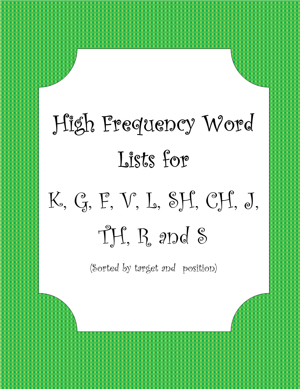 High Frequency Word Lists for K, G, F, V, L, SH, CH, J, TH, R and S