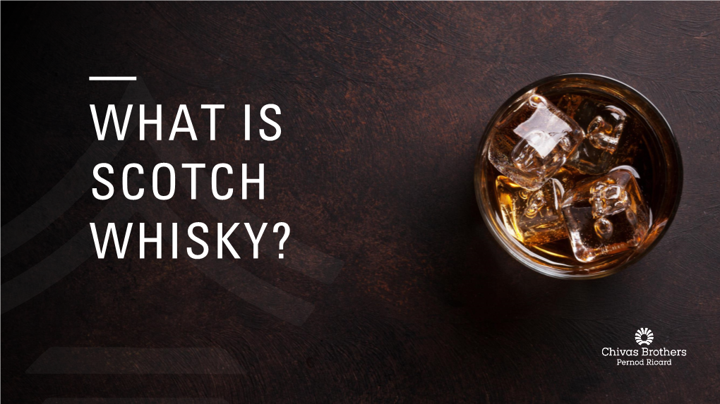 WHAT IS SCOTCH WHISKY? 42 Bottles of Scotch Whisky Shipped from Scotland to 175 Markets Every Second