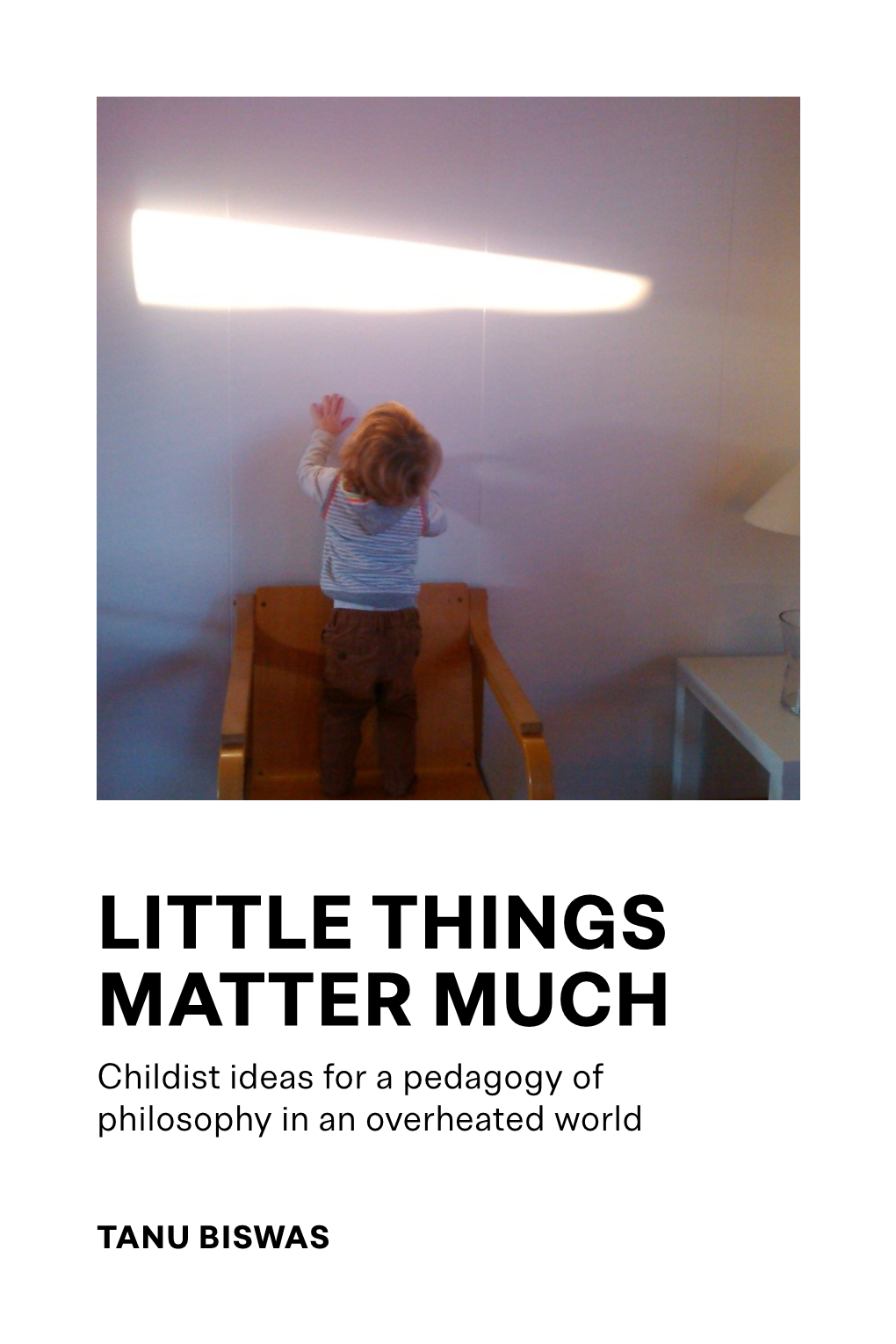 LITTLE THINGS MATTER MUCH Childist Ideas for a Pedagogy of Philosophy in an Overheated World