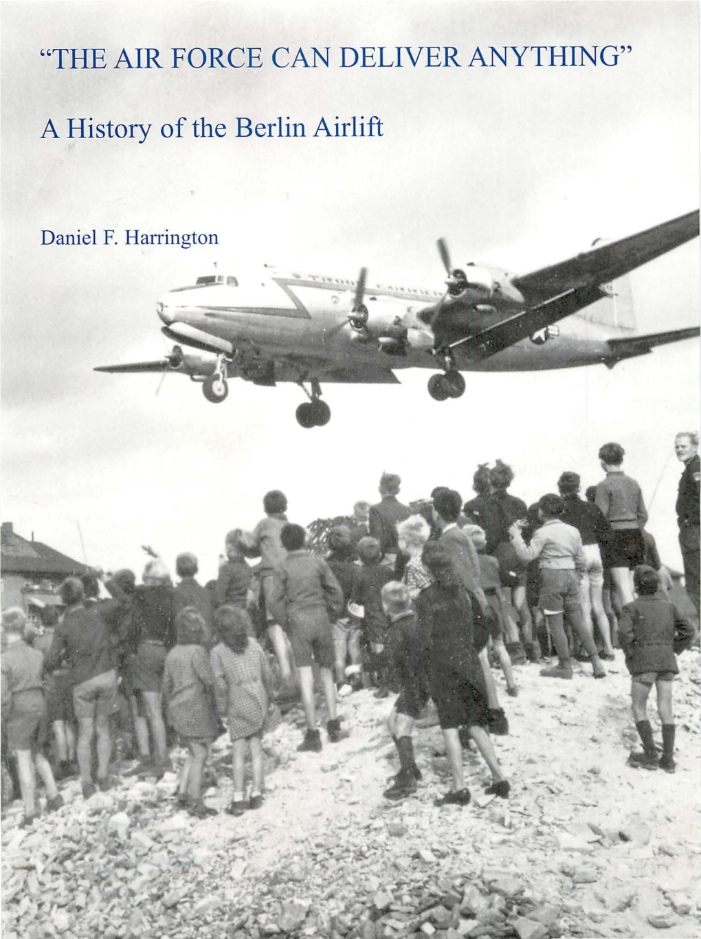 The Air Force Can Deliver Anything, a History of the Berlin Airlift, 1948-1949