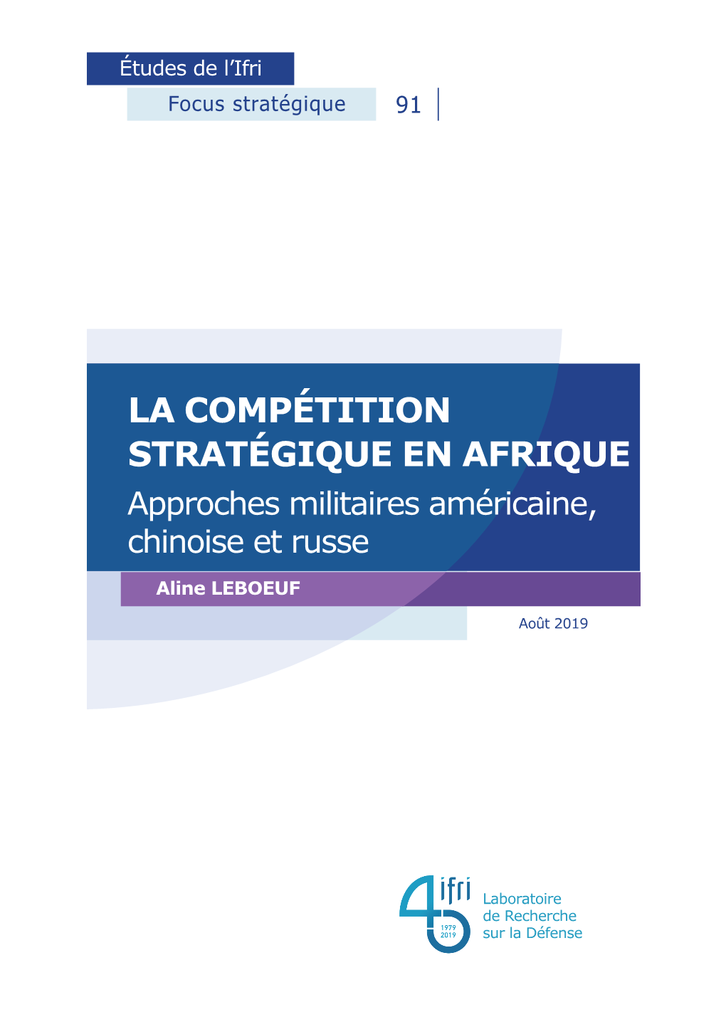 La Compétition Stratégique En Afrique. Approches Militaires Américaine, Chinoise Et Russe », Focus Stratégique, N° 91, Ifri, Août 2019