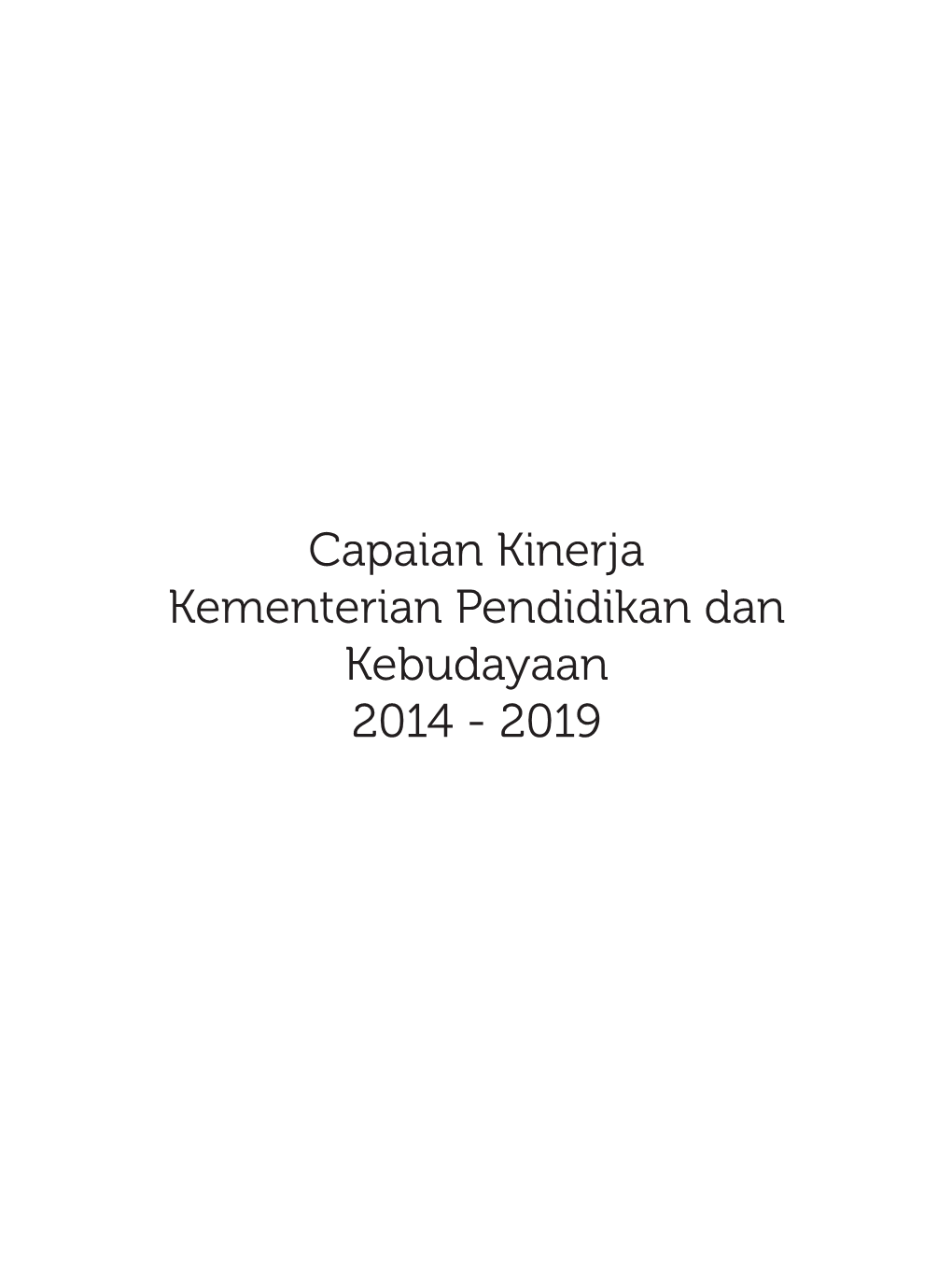 Capaian Kinerja Kementerian Pendidikan Dan Kebudayaan 2014 - 2019 Capaian Kinerja Kementerian Pendidikan Dan Kebudayaan 2014 - 2019
