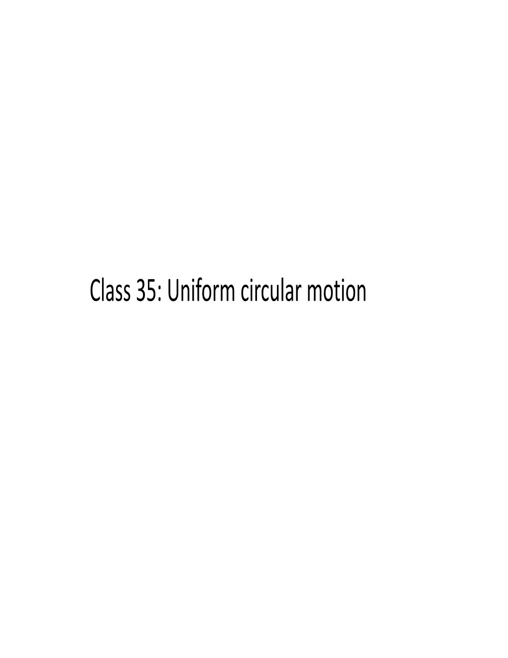 Class 35: Uniform Circular Motion Acceleration in a Circular Motion