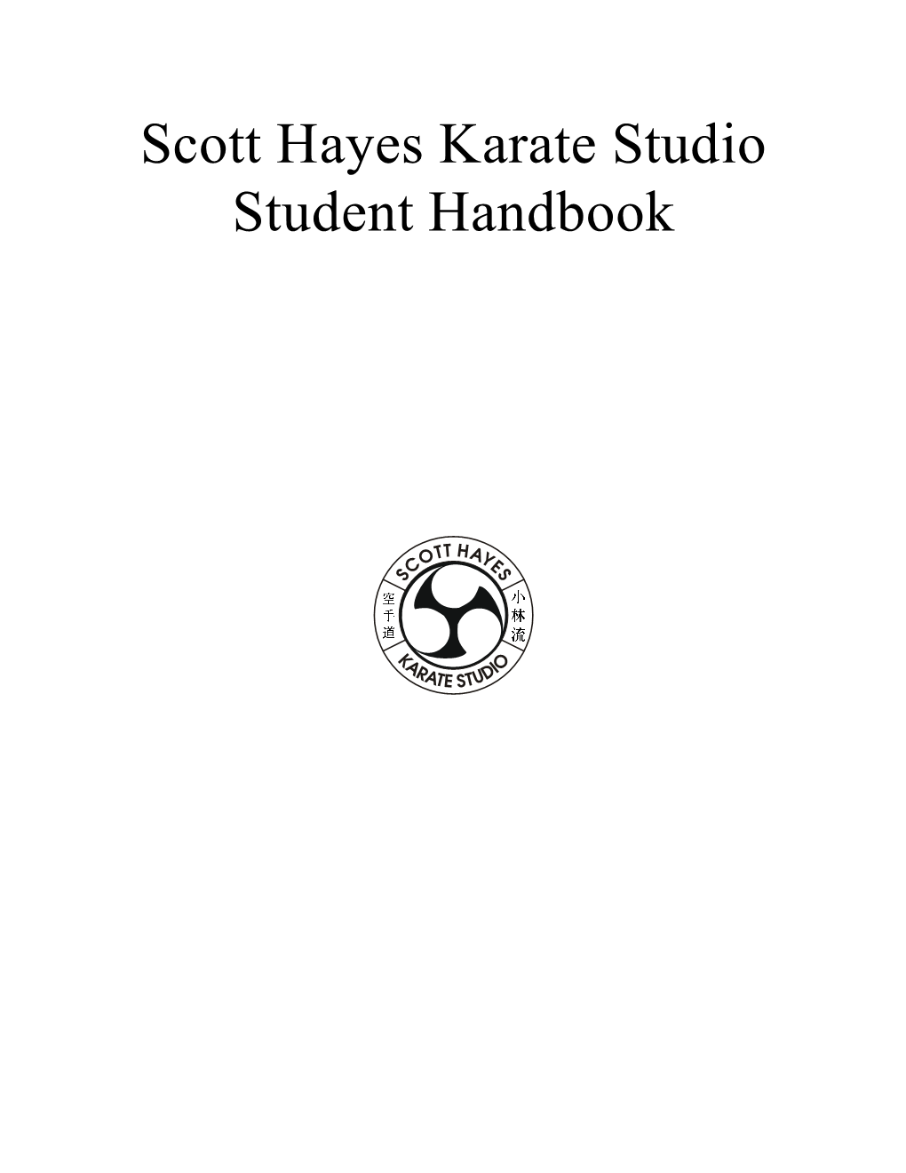 Scott Hayes Karate Studio Student Handbook Copyright © 2001, 2002, 2003, 2004,2005, 2006 by Scott Hayes Karate Edit Date: September 2006 Short History