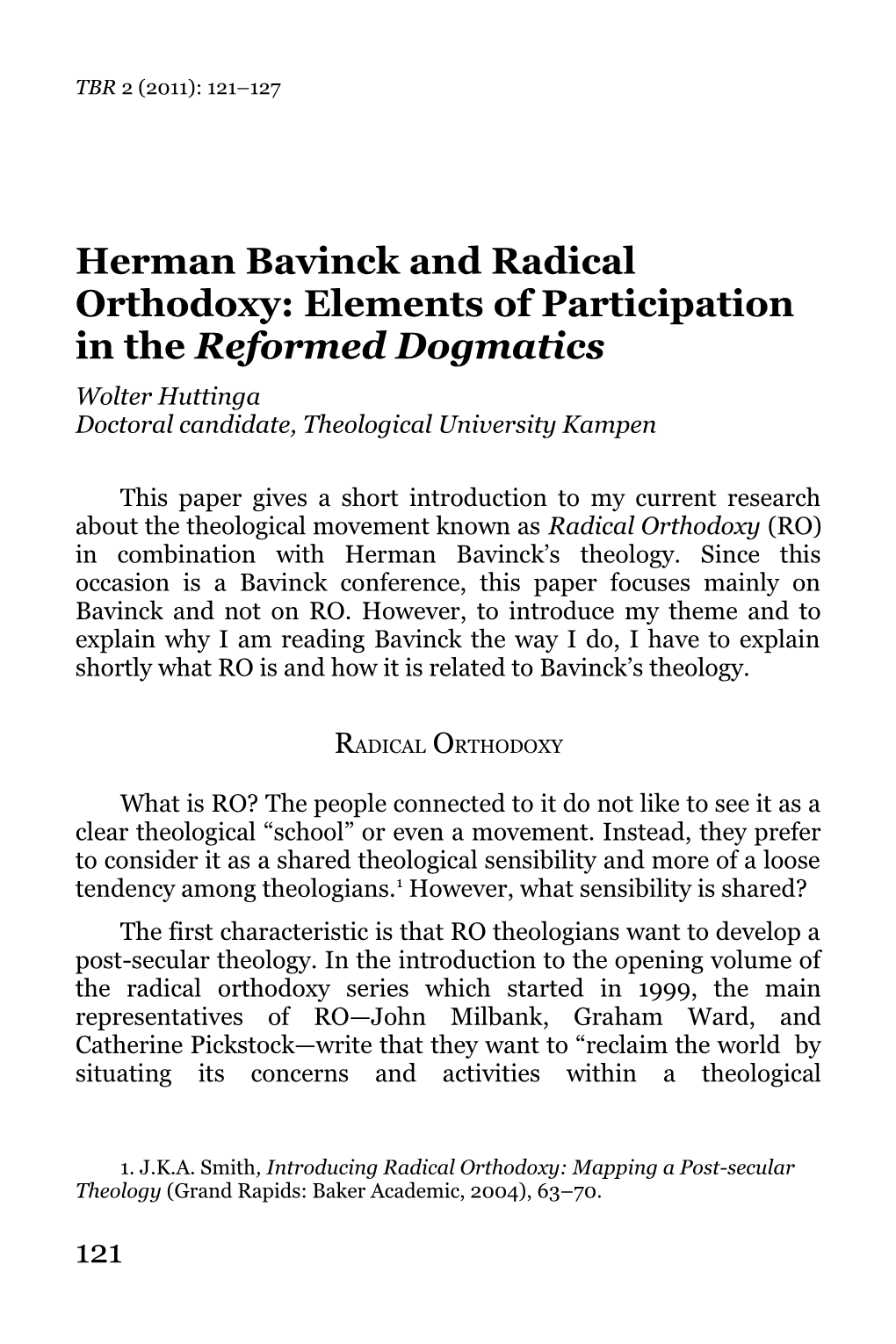 Herman Bavinck and Radical Orthodoxy: Elements of Participation in the Reformed Dogmatics Wolter Huttinga Doctoral Candidate, Theological University Kampen