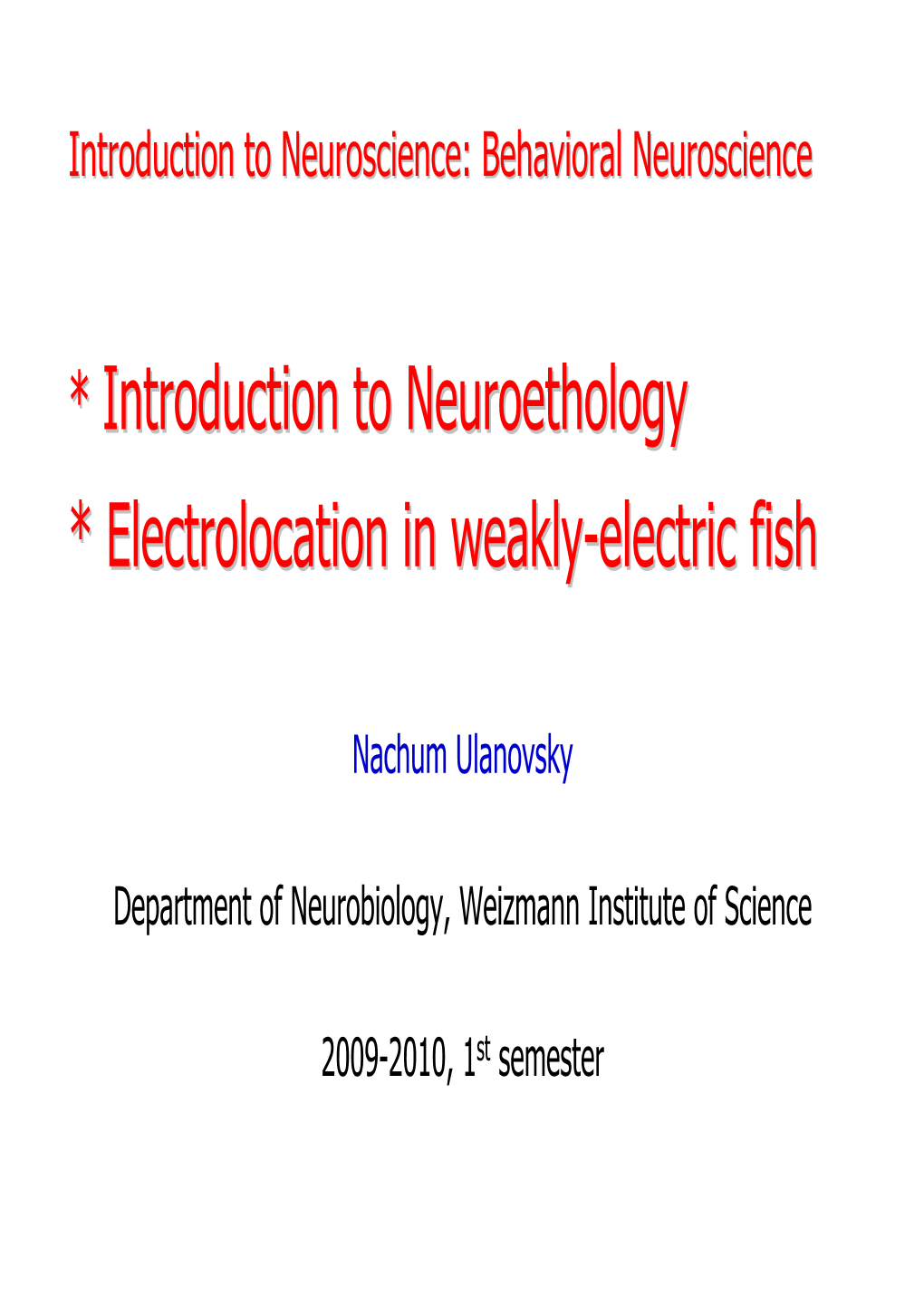 * Introduction to Neuroethology * Electrolocation in Weakly-Electric Fish