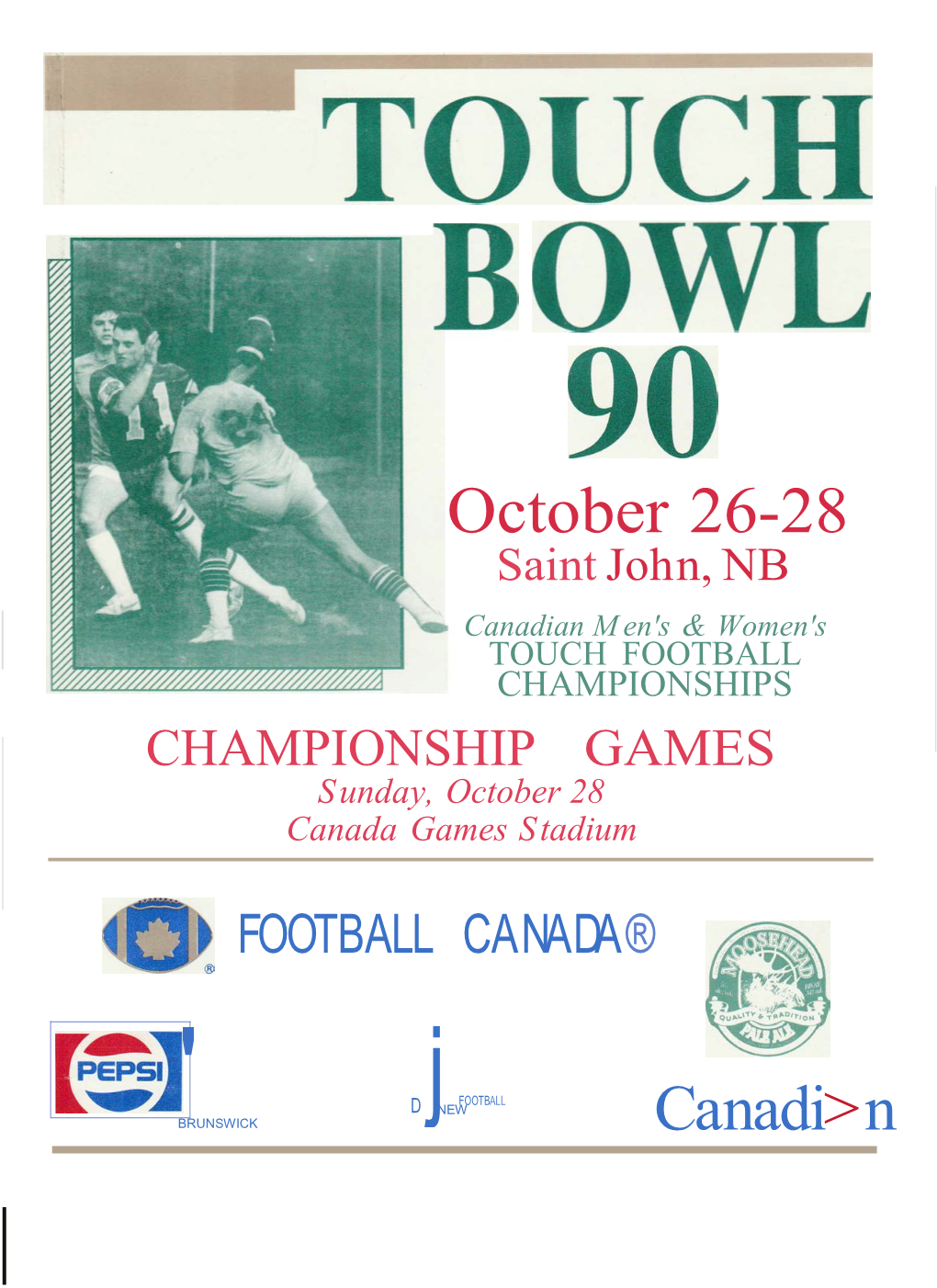 October 26-28 Saint John, NB Canadian M En's & Women's TOUCH FOOTBALL CHAMPIONSHIPS CHAMPIONSHIP GAMES Sunday, October 28 Canada Games Stadium