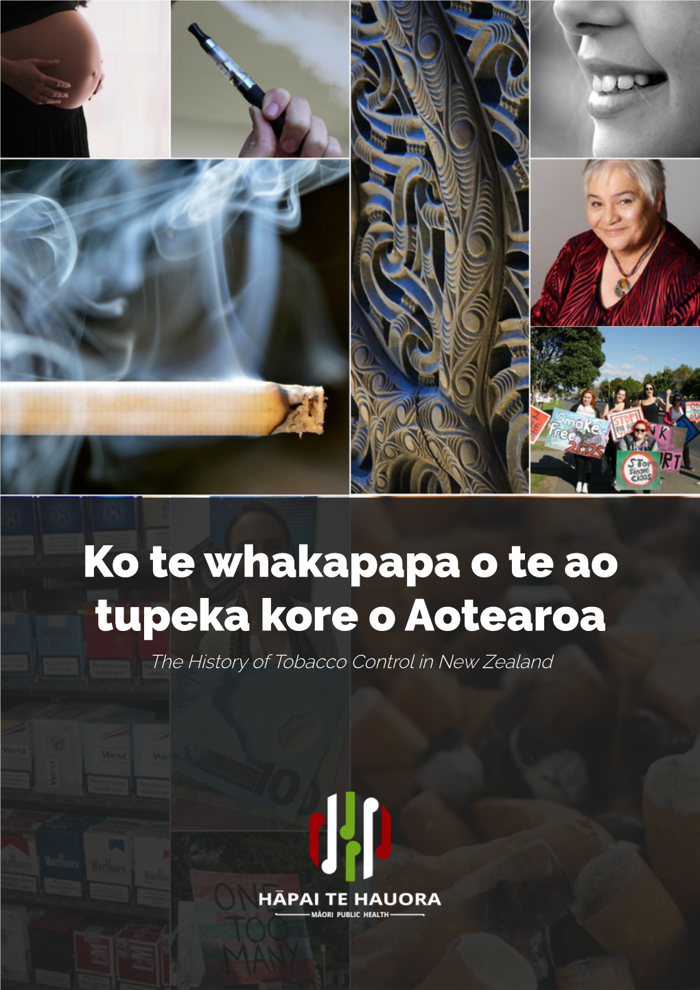 Ko Te Whakapapa O Te Ao Tupeka Kore O Aotearoa the History of Tobacco Control in New Zealand the History of Tobacco Control in New Zealand