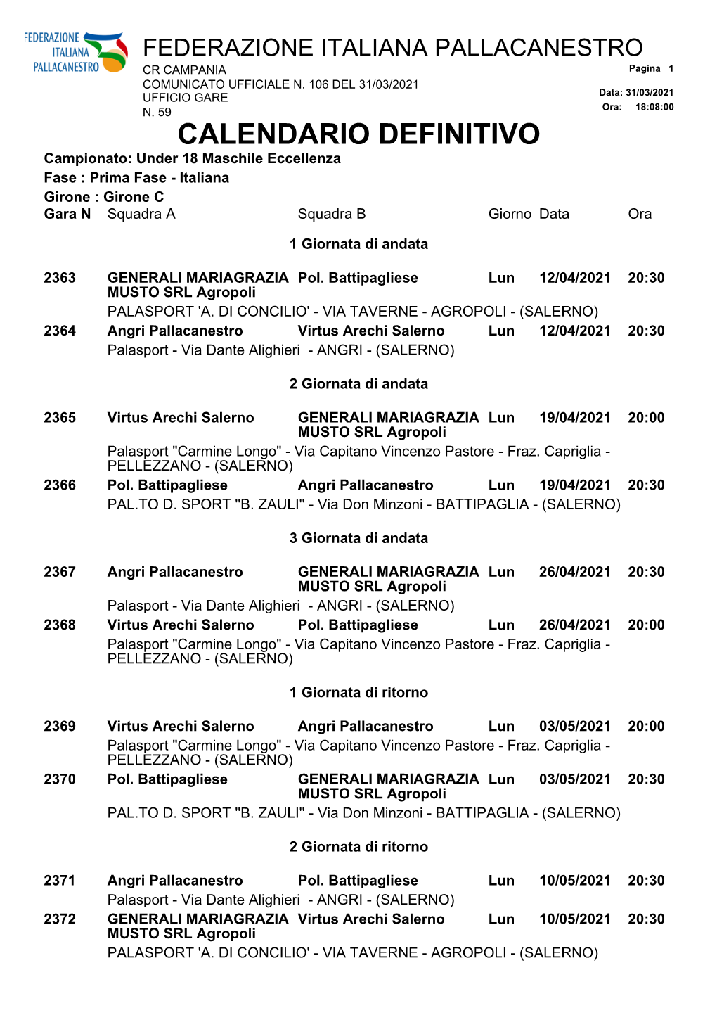 CALENDARIO DEFINITIVO Campionato: Under 18 Maschile Eccellenza Fase : Prima Fase - Italiana Girone : Girone C Gara N Squadra a Squadra B Giorno Data Ora