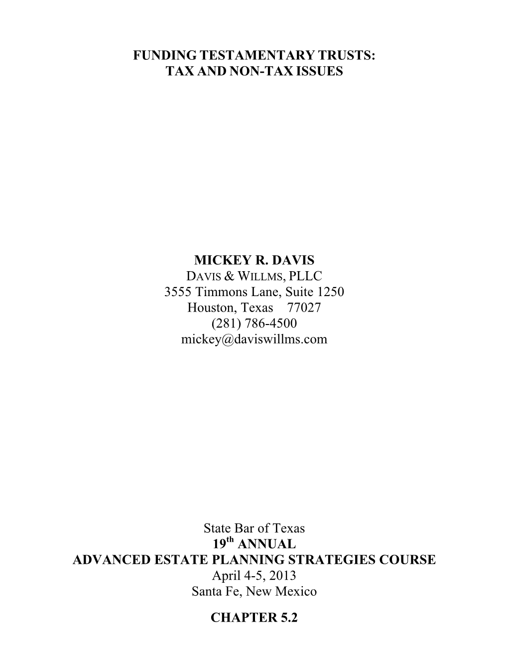 FUNDING TESTAMENTARY TRUSTS: TAX and NON-TAX ISSUES MICKEY R. DAVIS DAVIS & WILLMS, PLLC 3555 Timmons Lane, Suite 1250 Houst