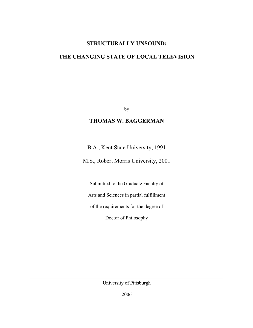 STRUCTURALLY UNSOUND: the CHANGING STATE of LOCAL TELEVISION THOMAS W. BAGGERMAN B.A., Kent State University, 1991 M.S., Robert