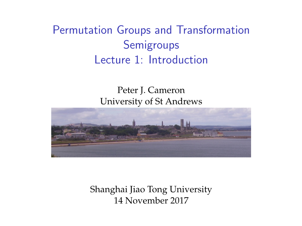 Permutation Groups and Transformation Semigroups Lecture 1: Introduction
