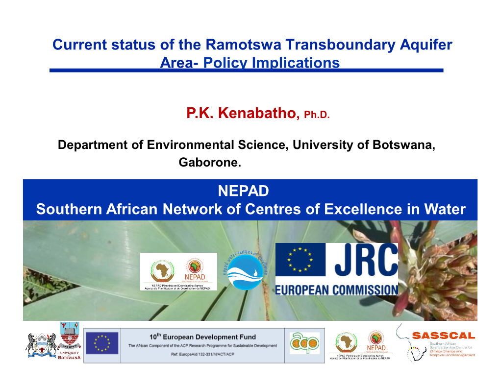 Current Status of the Ramotswa Transboundary Aquifer Area- Policy Implications P.K. Kenabatho, Ph.D. NEPAD Southern African Netw