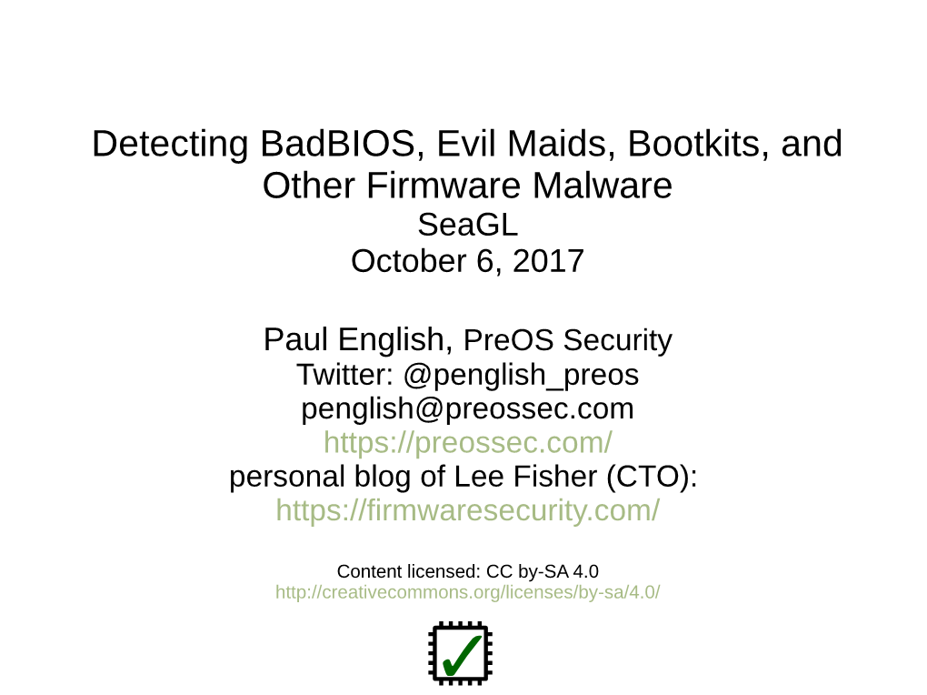 Detecting Badbios, Evil Maids, Bootkits, and Other Firmware Malware Seagl October 6, 2017
