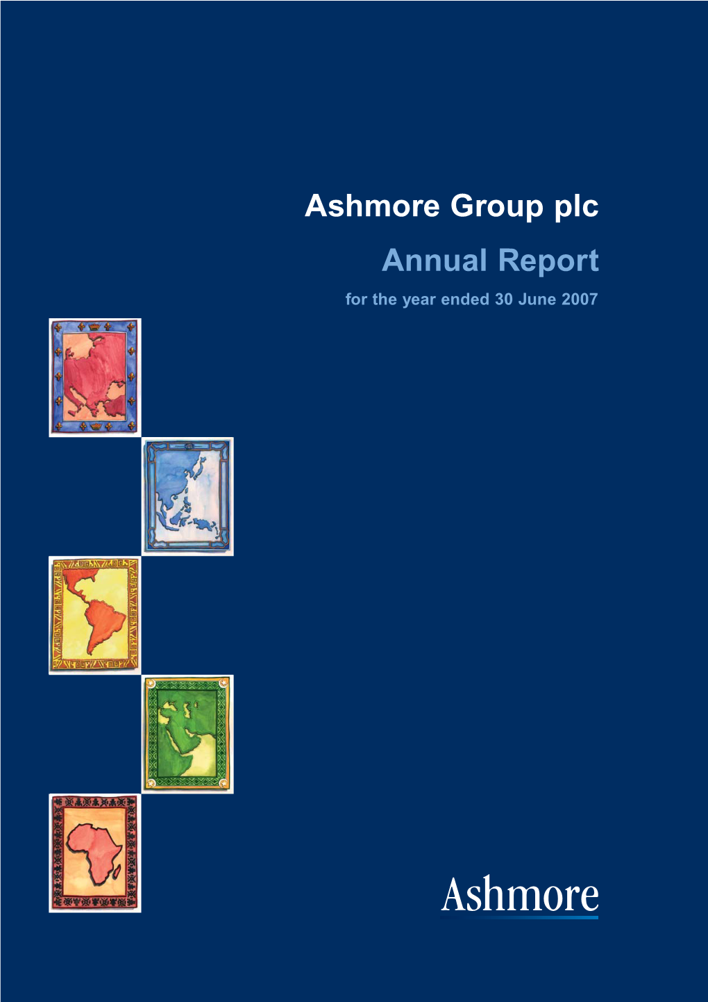 Ashmore Group Plc Annual Report for the Year Ended 30 June 2007 Contents