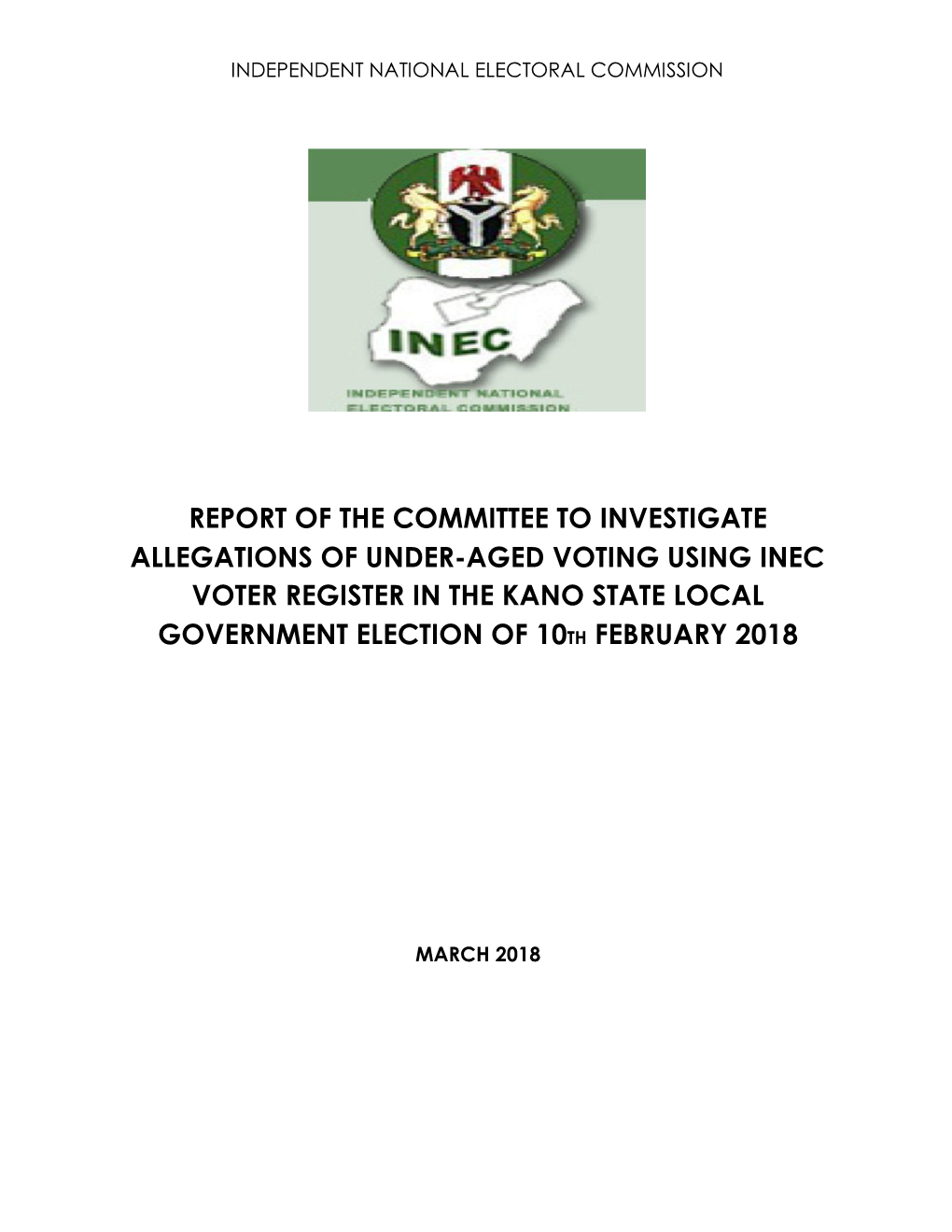 Report of the Committee to Investigate Allegations of Under-Aged Voting Using Inec Voter Register in the Kano State Local Government Election of 10Th February 2018