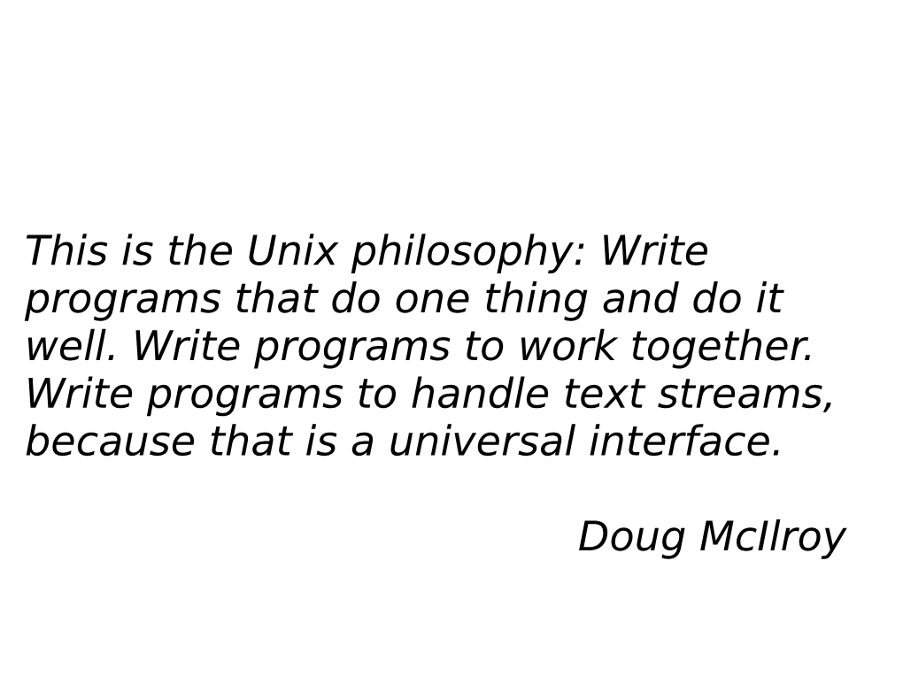 This Is the Unix Philosophy: Write Programs That Do One Thing and Do It Well