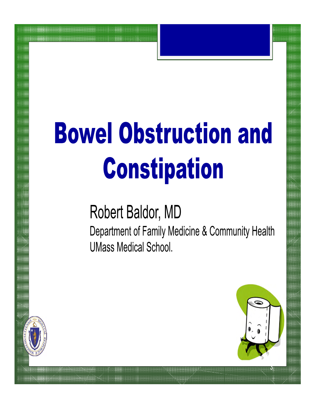 Bowel Obstruction and Constipation Robert Baldor, MD Department of Family Medicine & Community Health Umass Medical School