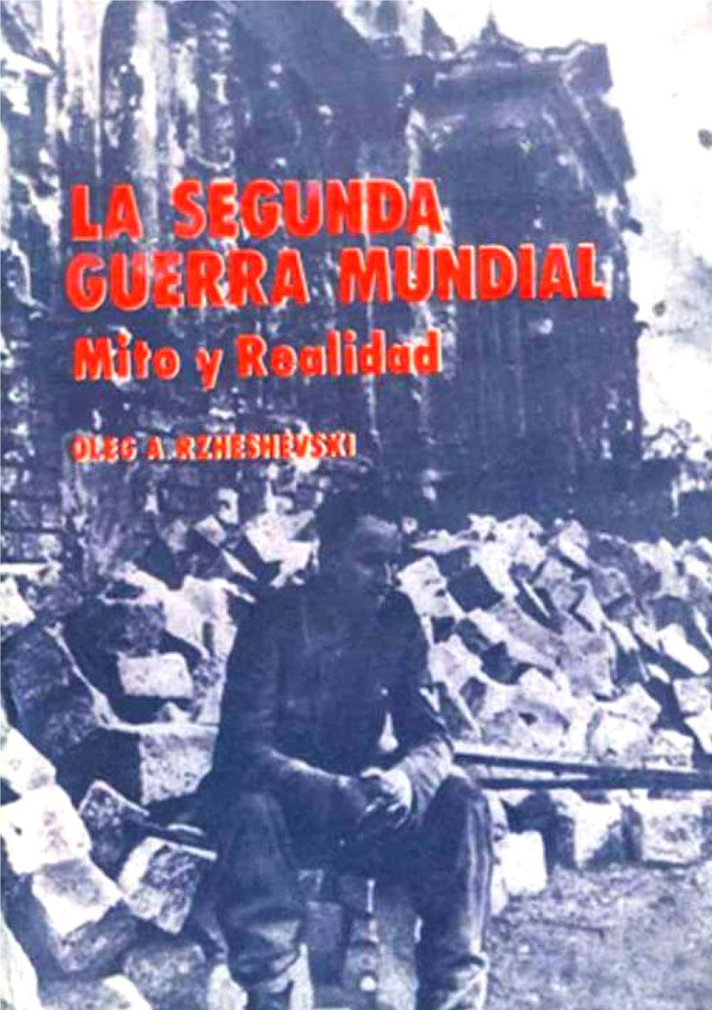 La Segunda Guerra Mundial. Mito Y Realidad