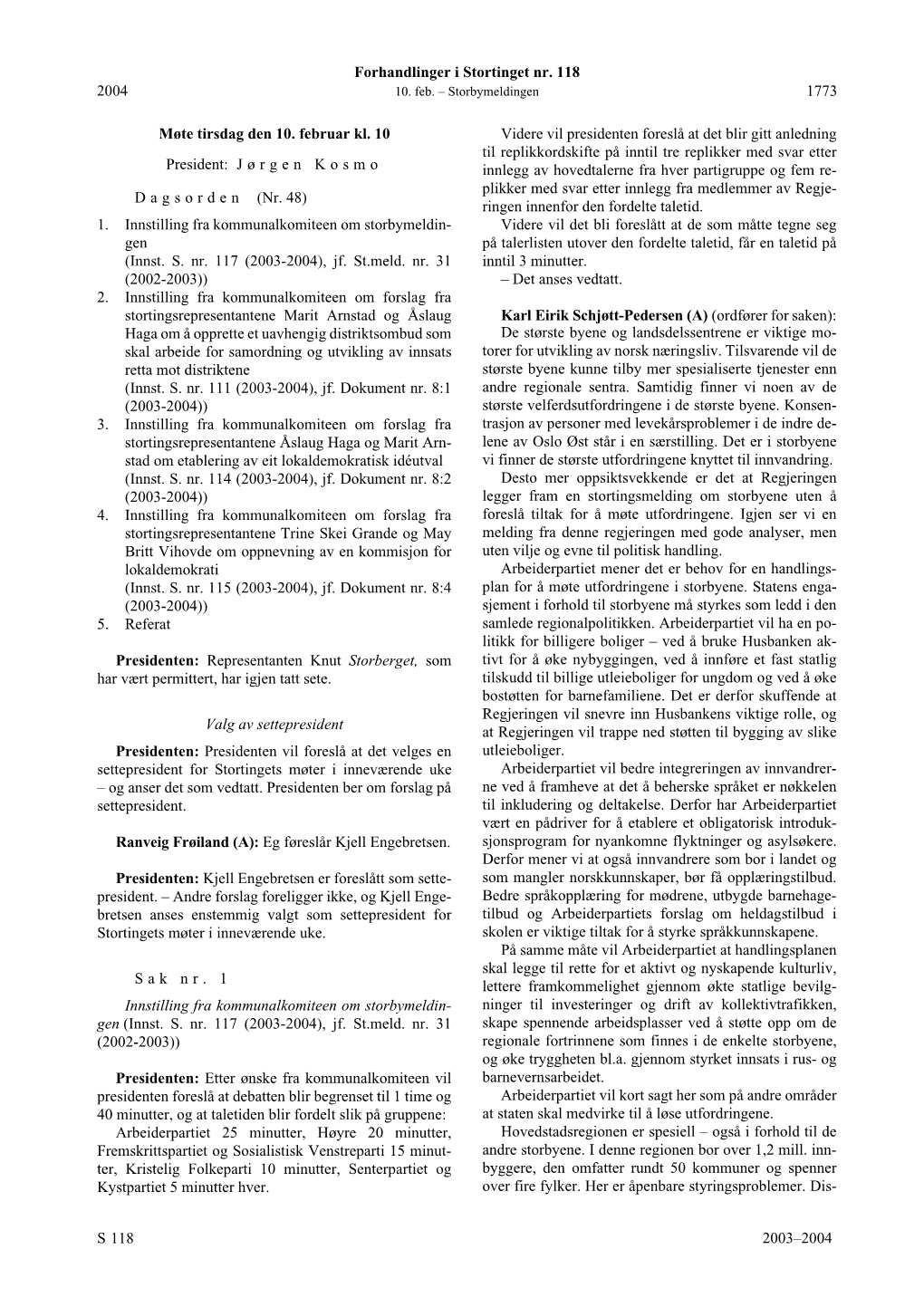 Forhandlinger I Stortinget Nr. 118 S 2003–2004 2004 1773 Møte Tirsdag Den 10. Februar Kl. 10 President: J Ø R G E N K O