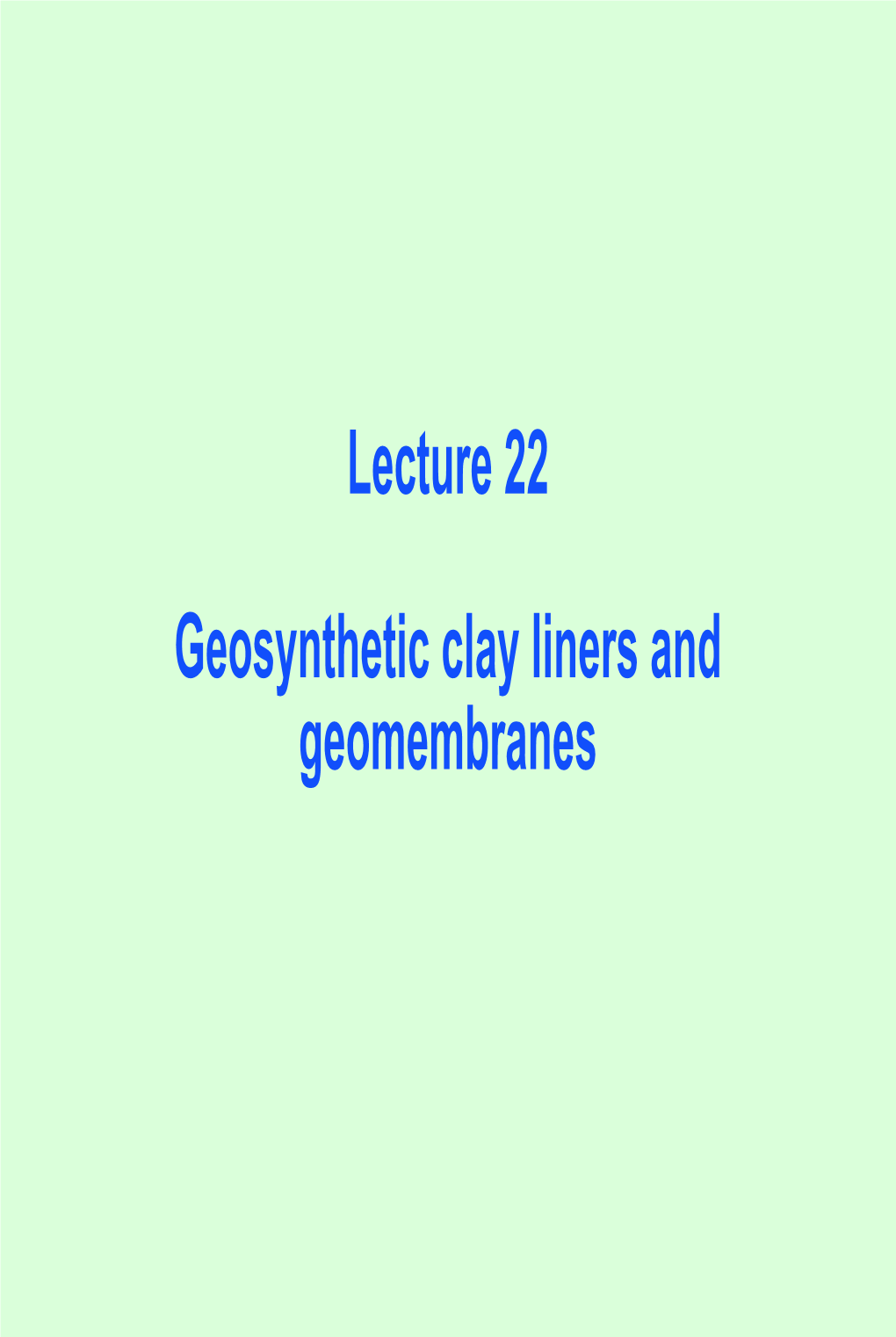 Lecture 22 Geosynthetic Clay Liners and Geomembranes