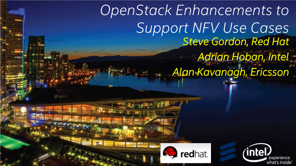 Openstack Enhancements to Support NFV Use Cases Steve Gordon, Red Hat Adrian Hoban, Intel Alan Kavanagh, Ericsson Agenda