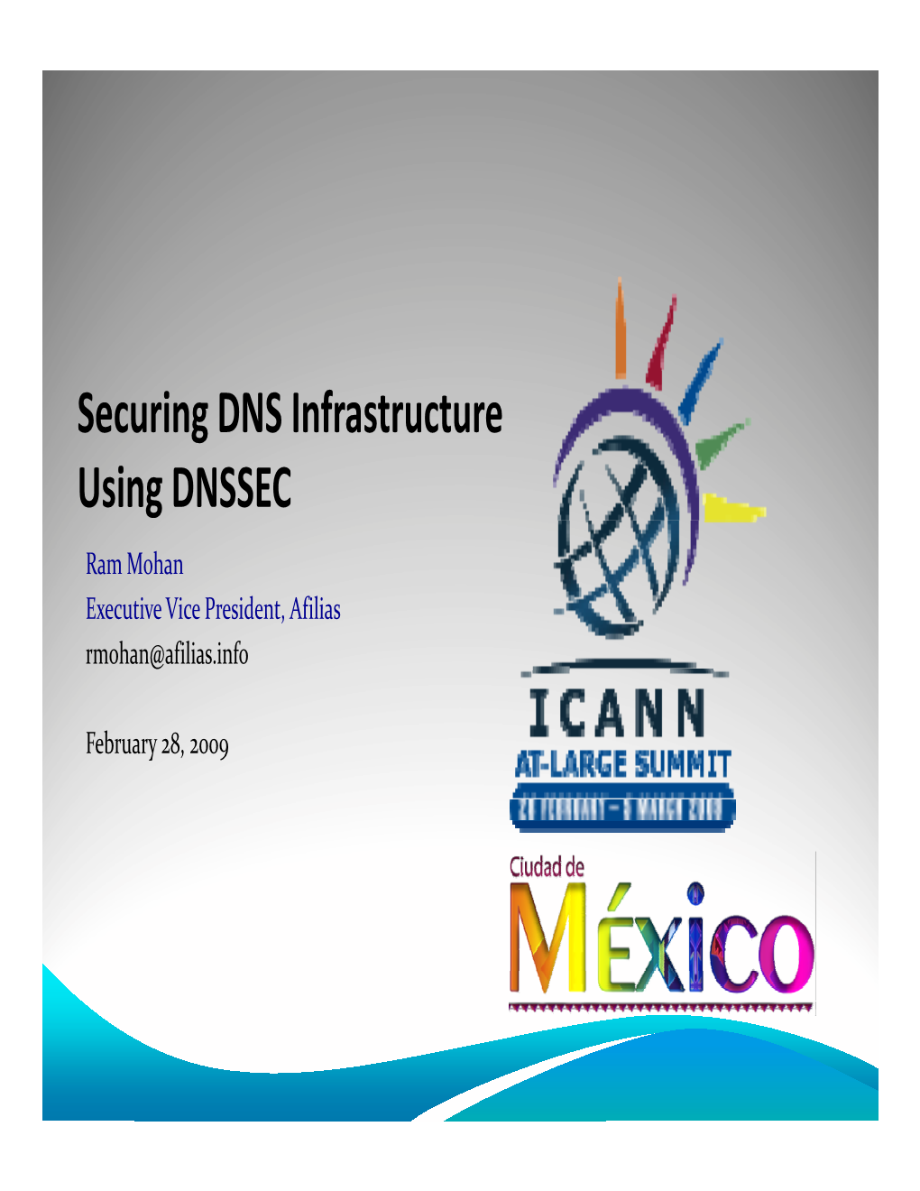 Securing DNS Infrastructure Using DNSSEC Ram Mohan Executive Vice President, Afilias Rmohan@Afilias.Info