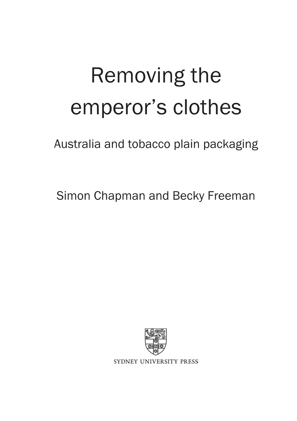 Removing the Emperor's Clothes : Australia and Tobacco Plain Packaging / Simon Chapman and Becky Freeman