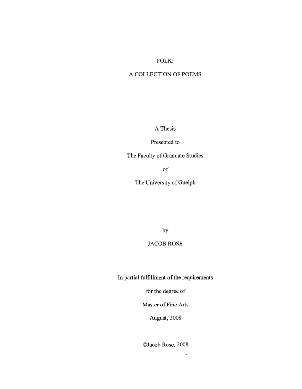 FOLK: a COLLECTION of POEMS a Thesis Presented to the Faculty of Graduate Studies of the University of Guelph by JACOB ROSE in P