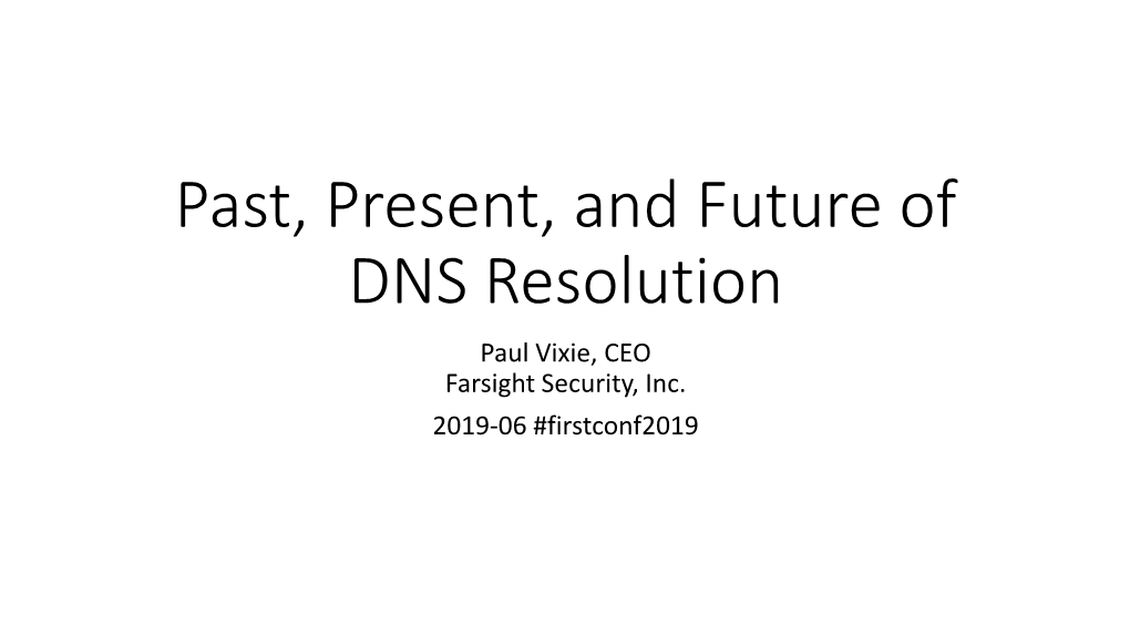 Past, Present, and Future of DNS Resolution Paul Vixie, CEO Farsight Security, Inc