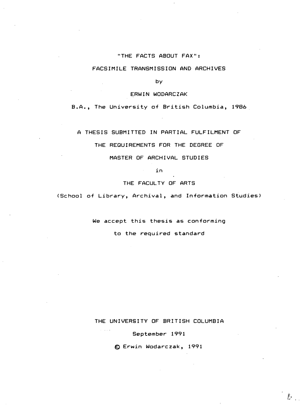 "THE FACTS ABOUT FAX": FACSIMILE TRANSMISSION and ARCHIVES by ERWIN WODARCZAK B.A., the University O-F British Columbi