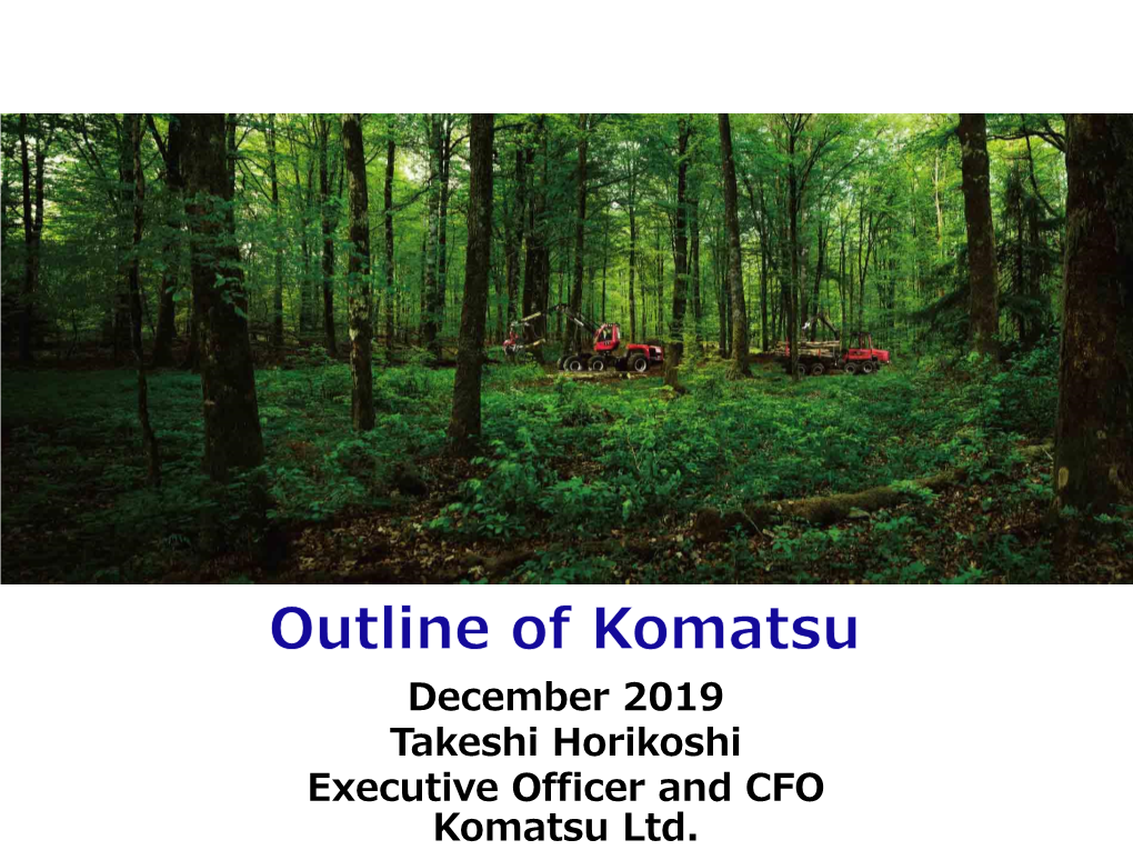 December 2019 Takeshi Horikoshi Executive Officer and CFO Komatsu Ltd