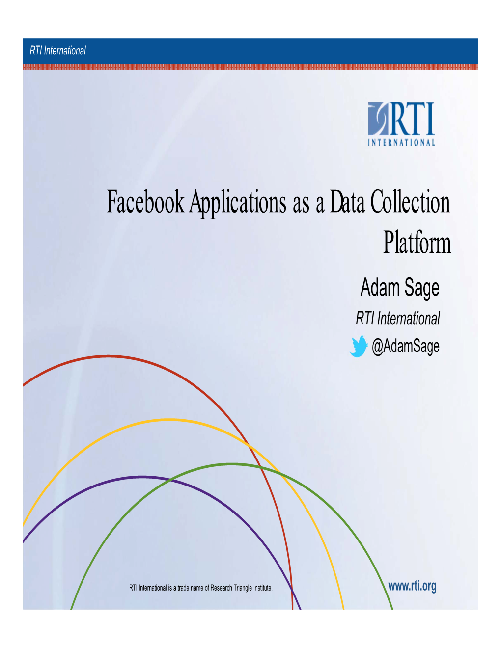 Facebook Applications As a Data Collection Platform Adam Sage RTI International @Adamsage