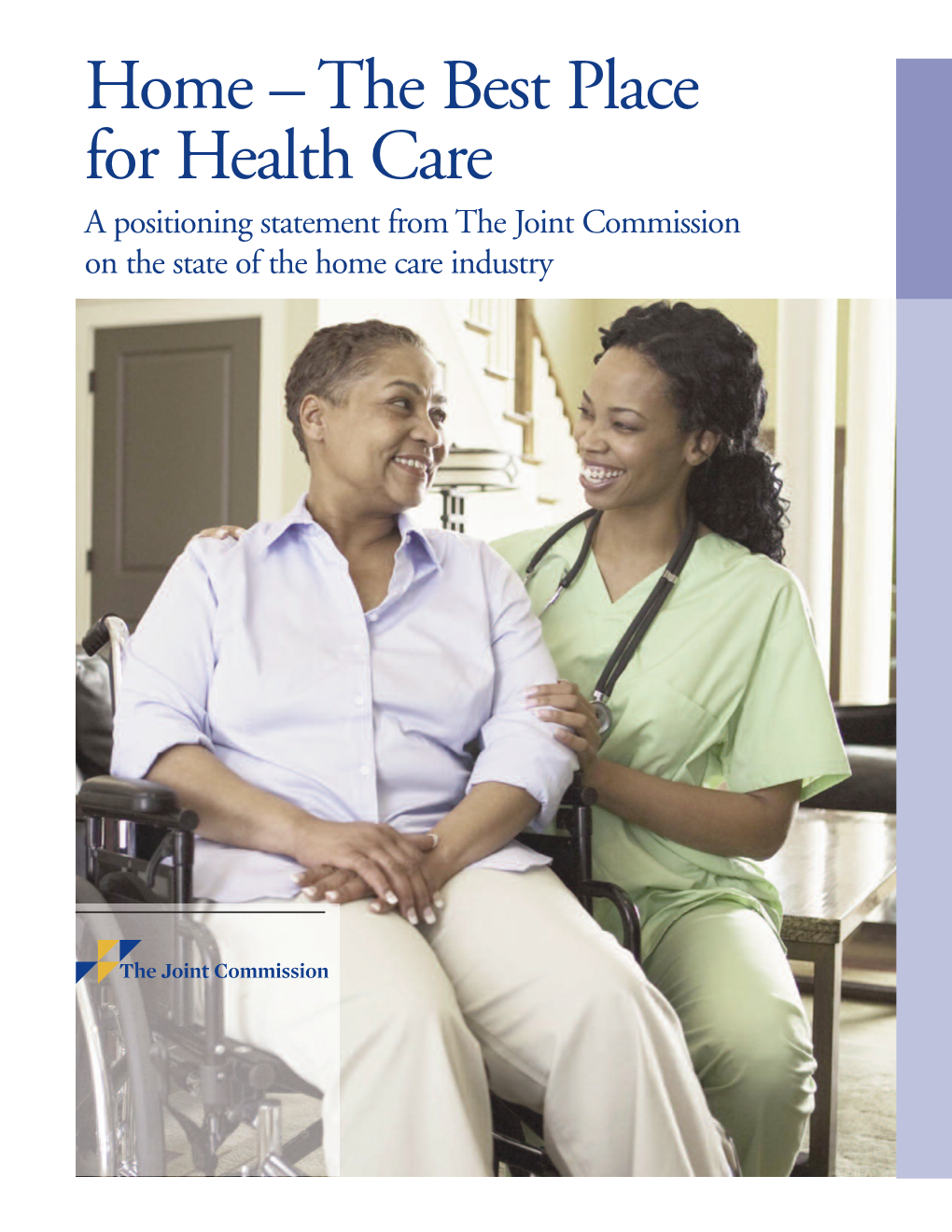 Home – the Best Place for Health Care a Positioning Statement from the Joint Commission on the State of the Home Care Industry Home – the Best Place for Health Care