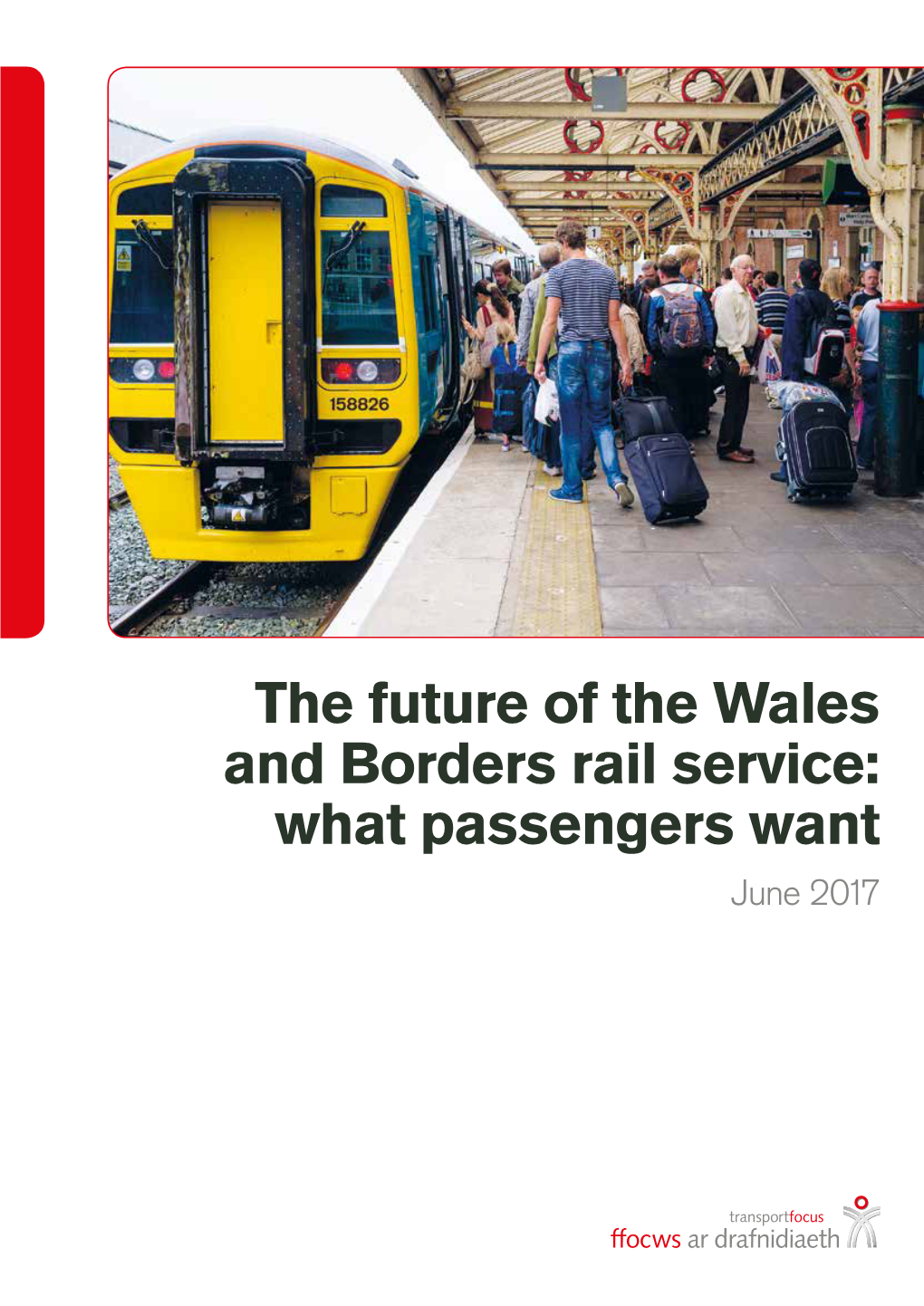 The Future of the Wales and Borders Rail Service: What Passengers Want June 2017 the Future of the Wales and Borders Rail Service What Passengers Want