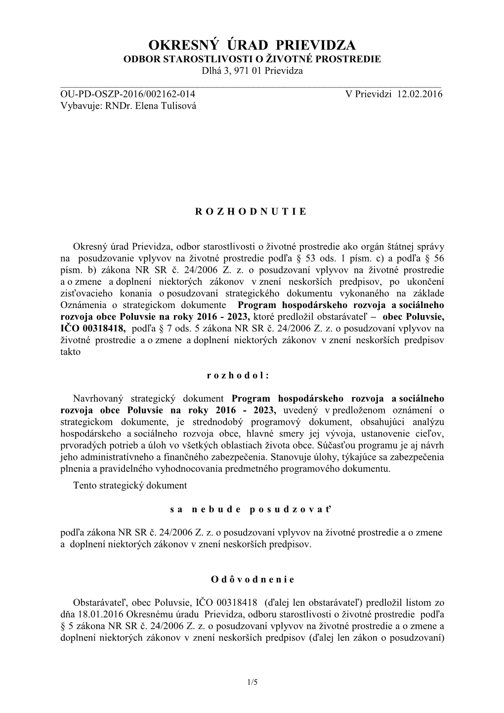 OKRESNÝ ÚRAD PRIEVIDZA ODBOR STAROSTLIVOSTI O ŽIVOTNÉ PROSTREDIE Dlhá 3, 971 01 Prievidza ______OU-PD-OSZP-2016/002162-014 V Prievidzi 12.02.2016 Vybavuje: Rndr