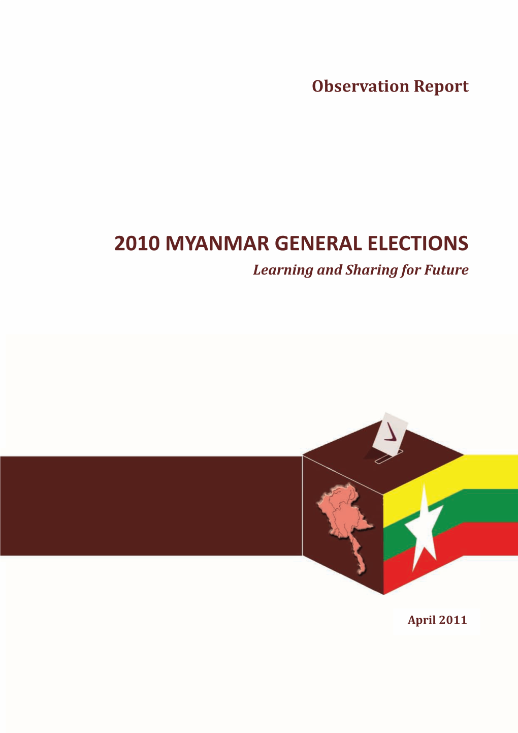 2010 MYANMAR GENERAL ELECTIONS Learning and Sharing for Future