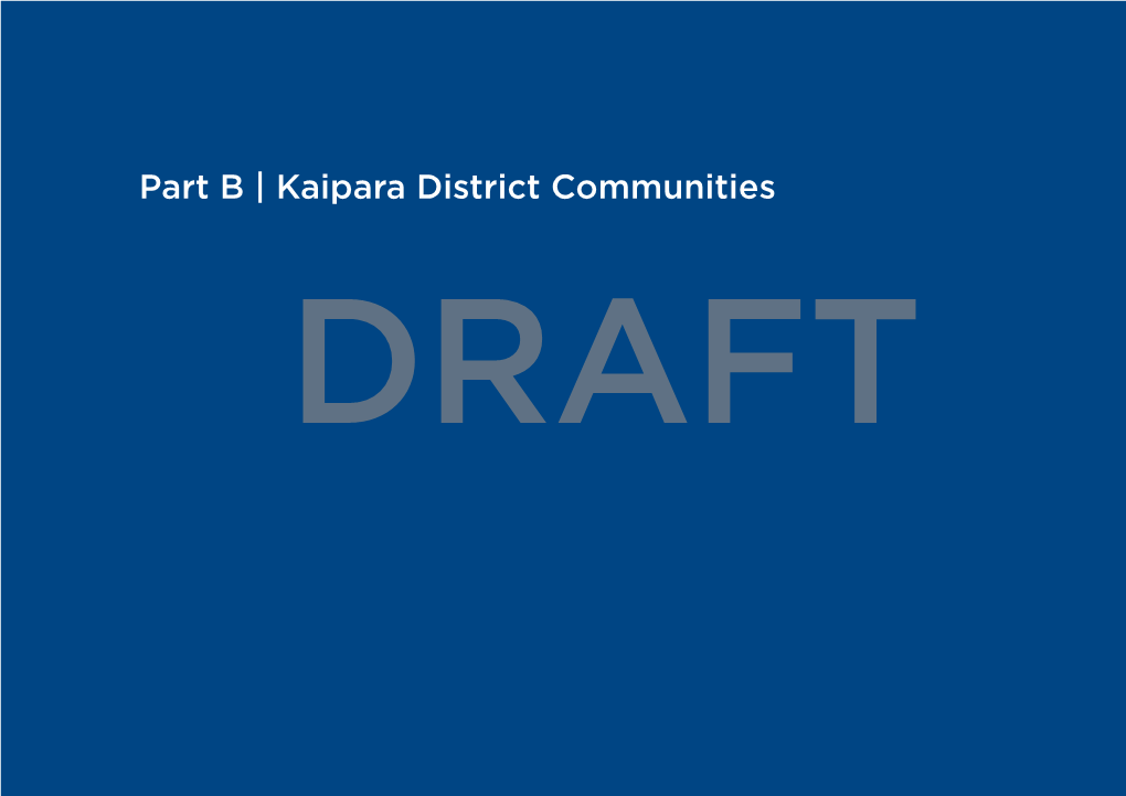 Part B | Kaipara District Communities DRAFT Chapter 1 | Overview DRAFT KAIPARA DISTRICT SPATIAL PLAN - NGĀ WAWATA 2050 3 | Kaipara Communities