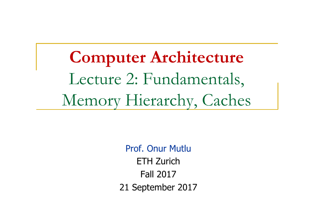 Computer Architecture Lecture 2: Fundamentals, Memory Hierarchy, Caches