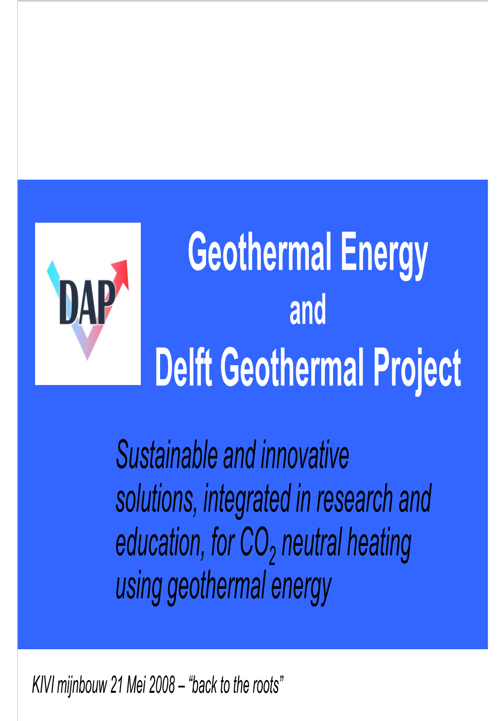 Delft Geothermal Project Sustainable and Innovative Solutions, Integrated in Research and Education, for CO2 Neutral Heating Using Geothermal Energy