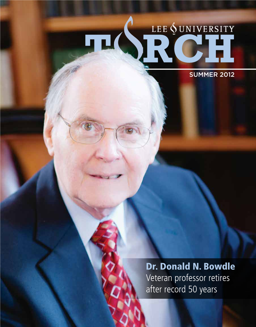 Dr. Donald N. Bowdle Veteran Professor Retires After Record 50 Years Lee University TORCH Summer 2012 - Vol