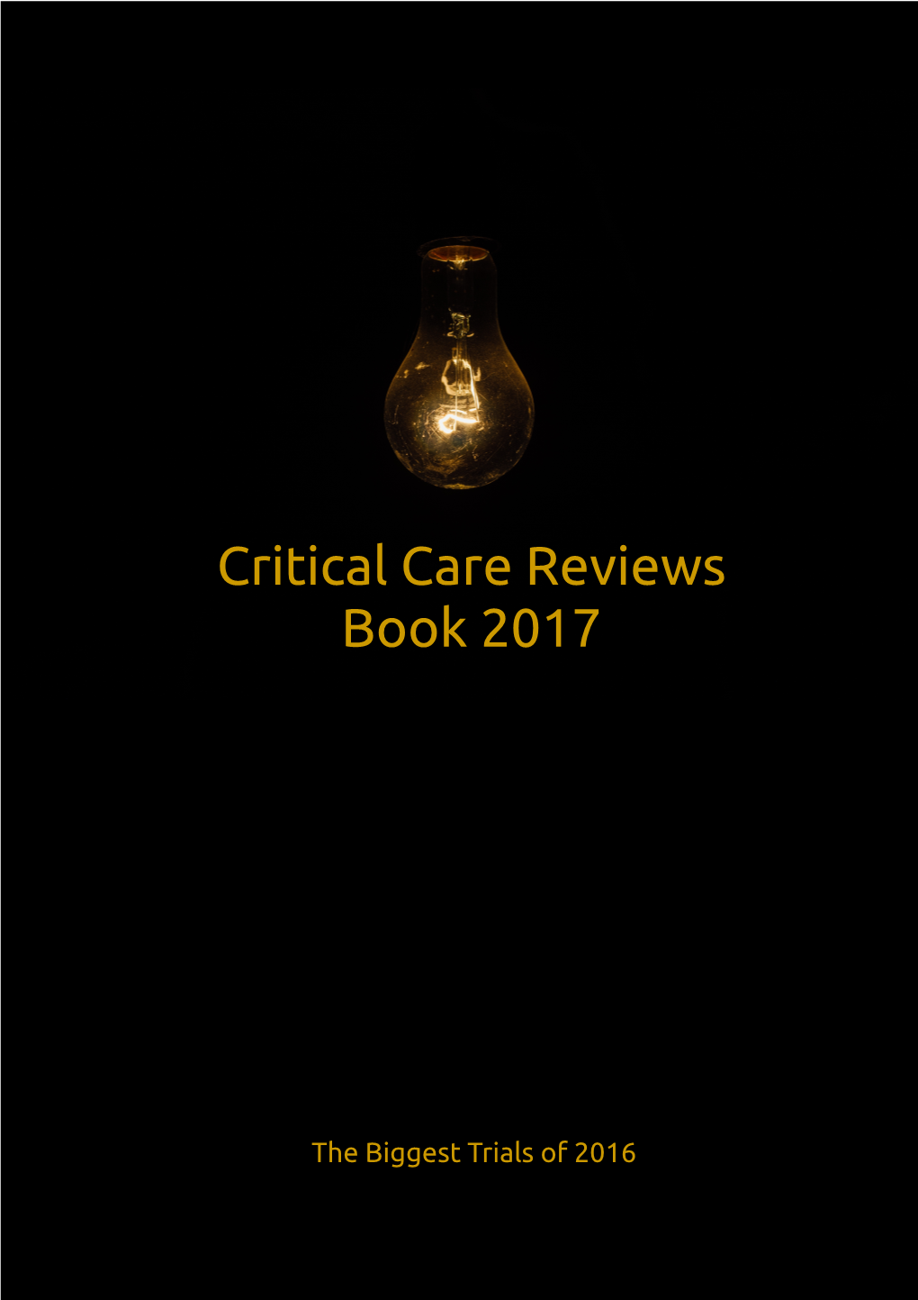 Critical Care Reviews Book 2017 Summarising, Critiquing and Putting in Context the Best Critical Care Trials of 2016