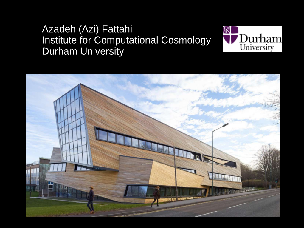 Azadeh (Azi) Fattahi Institute for Computational Cosmology Durham University