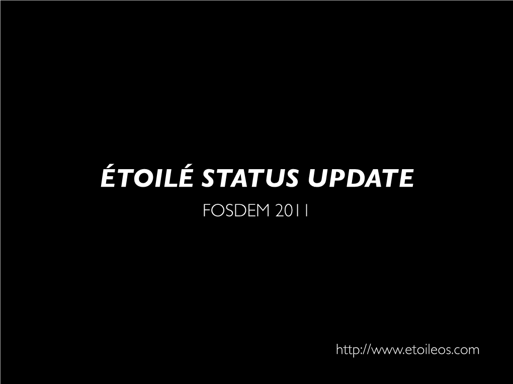 Étoile Status Update (Slides), FOSDEM 2011