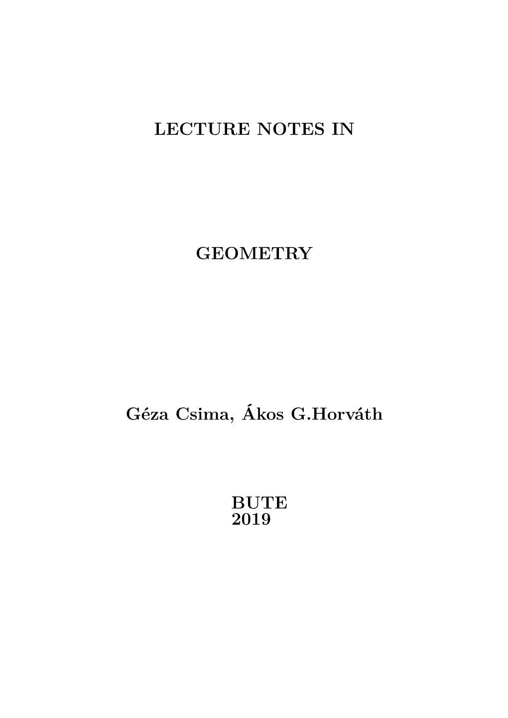 LECTURE NOTES in GEOMETRY Géza Csima, Ákos G.Horváth BUTE