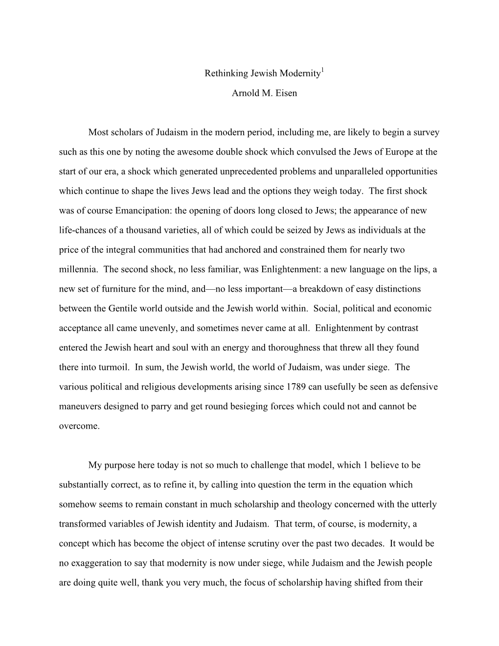 Rethinking Jewish Modernity1 Arnold M. Eisen Most Scholars of Judaism in the Modern Period, Including Me, Are Likely to Begin A