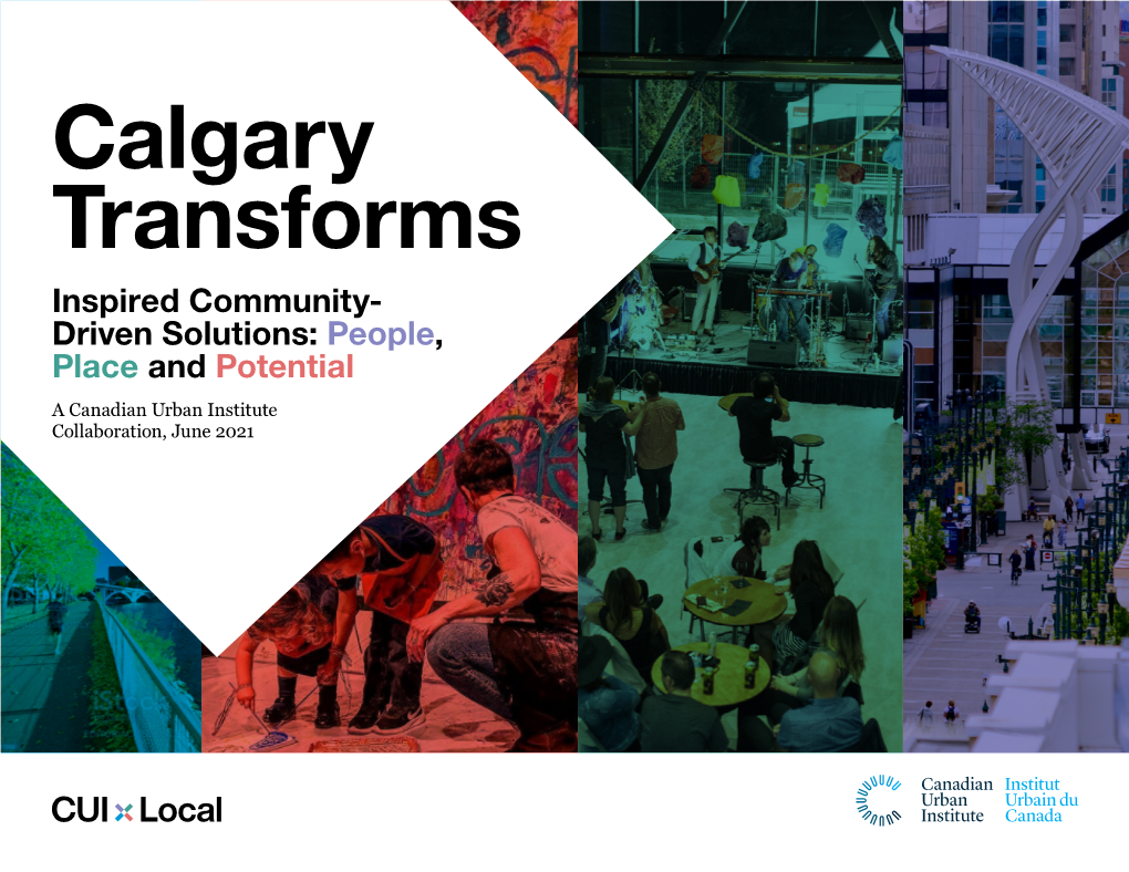 Calgary Transforms Inspired Community- Driven Solutions: People, Place and Potential a Canadian Urban Institute Collaboration, June 2021 Introduction